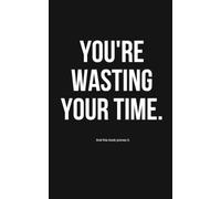 YOU'RE WASTING YOUR TIME.: And this book proves it.