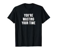 You're Wasting Your Time T-Shirt