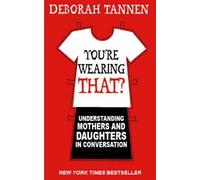 You're Wearing That?: Understanding Mothers and Daughters in Conversation by Tannen, Deborah (May 25, 2006) Paperback