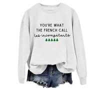 You're What The French Call Les Incompetents Sweatshirt, Your What The French Call Les Incompetents Shirt, Unisex White