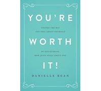 You're Worth It!: Change the Way You Feel about Yourself by Discovering How Jesus Feels about You