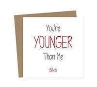 You're Younger Than Me, Bitch - Funny Birthday Card