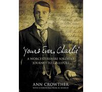 Yours Ever, Charlie: A Worcestershire Soldier's Journey to Gallipoli