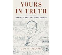 Yours in Truth: A Personal Portrait of Ben Bradlee, Legendary Editor of The Washington Post