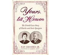 Yours, Till Heaven: The Untold Love Story of Charles and Susie Spurgeon