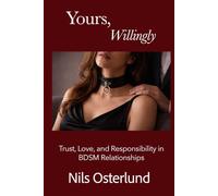 Yours, Willingly: Trust, Love, and Responsibility in BDSM Relationships (Navigating consensual role-play)