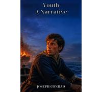 Youth, a Narrative: A Burning Ship, the Eastern Seas, and the Voyage That Made a Young Sailor