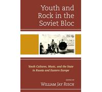 Youth and Rock in the Soviet Bloc: Youth Cultures, Music, and the State in Russia and Eastern Europe