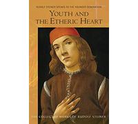 Youth and the Etheric Heart: Rudolf Steiner Speaks to the Younger Generation: 217 (The Collected Works of Rudolf Steiner)