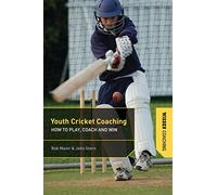 Youth Cricket Coaching: How to Play, Coach and Win