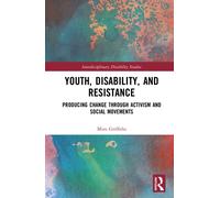 Youth, Disability, and Resistance : Producing Change through Activism and Social Movements