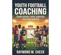 Youth Football Coaching: Simple systems, safety, leadership, and season planning