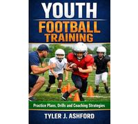 Youth football training: Practice plans, drills and coaching strategies