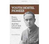 Youth Hostel Pioneer: Peace, Travels, Adventure and the Life of Jack Catchpool