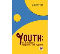 Youth : its Education, Regimen, and Hygiene