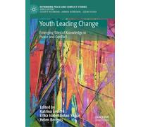 Youth Leading Change: Emerging Sites of Knowledge in Peace and Conflict (Rethinking Peace and Conflict Studies)