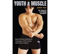 YOUTH & MUSCLE: Natural Muscle-Building for Teenagers. A path toward Health and Longevity