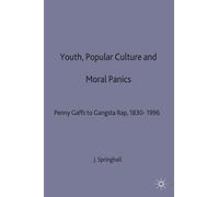 Youth, Popular Culture and Moral Panics: Penny Gaffs to Gangsta-Rap, 1830-1996