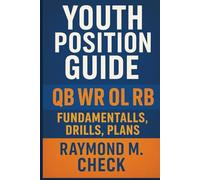 Youth Position Guide: QB WR OL RB Fundamentals, Drills, Plans