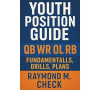 Youth Position Guide: QB WR OL RB Fundamentals, Drills, Plans