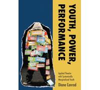 Youth, Power, Performance: Applied Theatre with Systemically Marginalized Youth