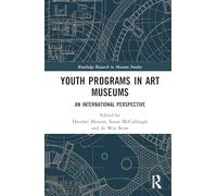 Youth Programs in Art Museums: An International Perspective (Routledge Research in Museum Studies)