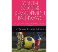 YOUTH SOCCER DEVELOPMENT PATHWAYS: A GUIDE TO NURTURING TALENT FROM BEGINNER TO PRO (Soccer Coaching Insights: Mastering the Pitch)
