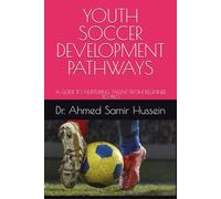 YOUTH SOCCER DEVELOPMENT PATHWAYS: A GUIDE TO NURTURING TALENT FROM BEGINNER TO PRO (Soccer Coaching Insights: Mastering the Pitch)