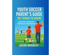 Youth Soccer Parent’s Guide:101 Things to Know