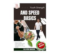 Youth Strength And Speed Basics: Simple Training Fundamentals To Build Power, Agility, And Confidence For Young Athletes