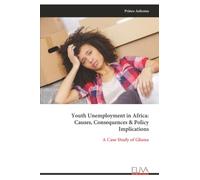 Youth Unemployment in Africa: Causes, Consequences & Policy Implications: A Case Study of Ghana