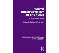 Youth Unemployment in the 1980s: Its Psychological Effects (Routledge Library Editions: Work & Society)