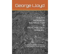 YOUTH WARRIOR INSTRUCTOR & PSYCHOLOGY MANUAL: Building Discipline, Confidence, and Control in Youth Training