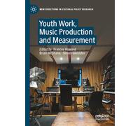 Youth Work, Music Production and Measurement (New Directions in Cultural Policy Research)