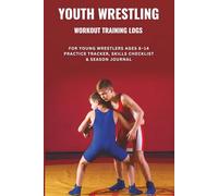 Youth Wrestling Workout Training Logs: for Young Wrestlers Ages 8-14 - Practice Tracker, Skills Checklist & Season Journal
