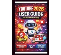 YouTube 2026 User Guide For Beginners And Pros: Step-by-step manual to mastering monetisation, leveraging AI tools and Boosting audience growth for content creators. (Tech Made Easy)