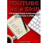 YouTube as a Skill: A Practical Guide to Succeeding on YouTube in 2026: 1 (Andrew R Kett's YouTube Series)