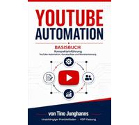 YouTube Automation Masterclass - Basisbuch: Der kompakte Einstieg in YouTube Automation, Kanalaufbau, Monetarisierung und digitale Geschäftsmodelle