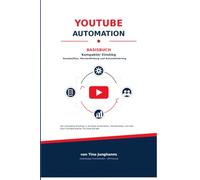 YouTube Automation Masterclass - Basisbuch Der kompakte Einstieg in YouTube-Kanalaufbau, Content-Erstellung und Automatisierung