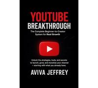 YouTube Breakthrough: The Complete Beginner-to-Creator System for Real Growth, Visibility & Monetization