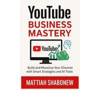 YouTube Business Mastery: Build and Monetize Your Channel with Smart Strategies and AI Tools