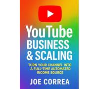 YouTube Business & Scaling: Turn Your Channel Into a Full-Time Automated Income Source: 10 (Youtube Mastery)