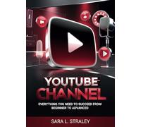 YOUTUBE CHANNEL: Everything You Need to Succeed from Beginner to Advanced (YouTube Channel monetization: How to start and make money on YouTube)