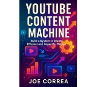 YouTube Content Machine: Create Videos Consistently Without Burnout: 6 (Youtube Mastery)