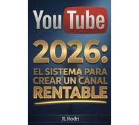 YOUTUBE: El sistema para crear un canal rentable: El método paso a paso para hacer crecer y monetizar tu canal desde cero con ingresos reales