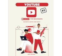 YouTube for Beginners: Navigate, Watch, and Enjoy (The YouTube Mastery Series)