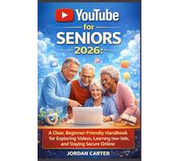 YouTube for Seniors 2026: A Clear, Beginner-Friendly Handbook for Exploring Videos, Learning New Skills, and Staying Secure Online (YOUTUBE FOR ALL)