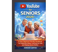 YouTube for Seniors 2026: A Clear, Beginner-Friendly Handbook for Exploring Videos, Learning New Skills, and Staying Secure Online (YOUTUBE FOR ALL)
