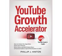 YouTube Growth Accelerator: How to Unlock the Algorithm, Grow Your Channel, Drive Views, and Build Subscribers: A Practical Guide to Quick Monetization in 2025 (The How-To Handbooks)
