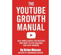 YouTube Growth Manual: Real World Advice for Creators who want to stop guessing and start Growing!